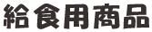 給食用商品